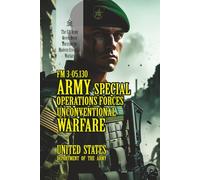 FM 3-05.130 Army Special Operations Forces: Unconventional Warfare: [Annotated] The U.S. Army Green Beret Doctrine for Modern Irregular Warfare