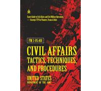 FM 3-05.401 Civil Affairs Tactics, Techniques, and Procedures: [Annotated] Expert Guide to Civil Affairs and Civil-Military Operations - Strategic TTP for Planners, Teams & Units