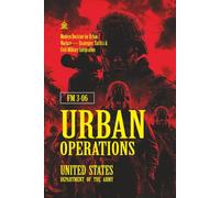 FM 3-06 Urban Operations: [Annotated] Modern Doctrine for Urban Warfare - Strategies, Tactics & Civil-Military Integration