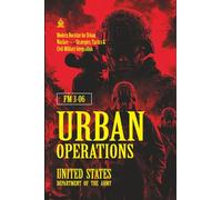 FM 3-06 Urban Operations: [Annotated] Modern Doctrine for Urban Warfare - Strategies, Tactics & Civil-Military Integration