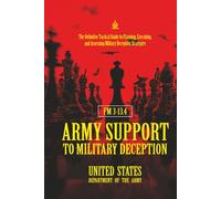 FM 3-13.4 Army Support to Military Deception: [Annotated] The Definitive Tactical Guide to Planning, Executing, and Assessing Military Deception Strategies