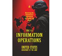 FM 3-13 Information Operation: [Annotated] Mastering the Battlefield of Information, Perception and Power