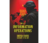 FM 3-13 Information Operation: [Annotated] Mastering the Battlefield of Information, Perception and Power
