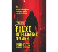 FM 3-19.50 Police Intelligence Operations: [Annotated] Military Police Intelligence Doctrine, Criminal Analysis, and Modern Security Operations Explained
