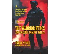 FM 3-21.75 The Warrior Ethos and Soldier Combat Skills: [Annotated] The Official U.S. Army Guide to Mental Toughness, Battlefield Survival, and Essential Combat Skills