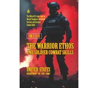 FM 3-21.75 The Warrior Ethos and Soldier Combat Skills: [Annotated] The Official U.S. Army Guide to Mental Toughness, Battlefield Survival, and Essential Combat Skills