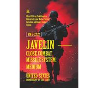 FM 3-22.37 Javelin - Close Combat Missile System, Medium: [Annotated] Modern Anti-Armor Warfare, Tactical Operations, and Infantry Combat Systems