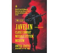 FM 3-22.37 Javelin - Close Combat Missile System, Medium: [Annotated] Modern Anti-Armor Warfare, Tactical Operations, and Infantry Combat Systems