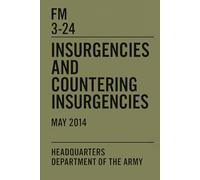 FM 3-24 Insurgencies and Countering Insurgencies: Official U.S. Army Field Manual