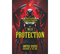 FM 3-37 Protection: [Annotated] The Official U.S. Army Doctrine for Force Protection, Survivability, and Modern Operational Security