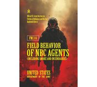 FM 3-6 Field Behavior of NBC Agents (Including Smoke and Incendiaries): [Annotated] Official U.S. Army Doctrine on Chemical, Biological, and Nuclear Battlefield Effects