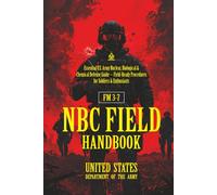 FM 3-7 NBC Field Handbook: [Annotated] Essential U.S. Army Nuclear, Biological & Chemical Defense Guide - Field-Ready Procedures for Soldiers & Enthusiasts