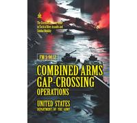 FM 3-90.12 Combined Arms Gap-Crossing Operations: [Annotated] The Essential U.S. Army Guide to Tactical River Assaults and Combat Mobility