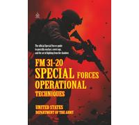 FM 31-20 Special Forces Operational Techniques: [Annotated] Declassified Tactics, Training, and Unconventional Warfare Strategies