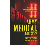 FM 4-02.1 Army Medical Logistics: [Annotated] Military Guide to Battlefield Medical Supply, Tactical Support, and Life-Saving Logistics Operations