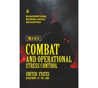 FM 4-02.51 Combat and Operational Stress Control: [Annotat] Mastering Battlefield Psychology, Mental Resilience, and Survival Under Extreme Pressure