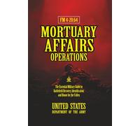 FM 4-20.64 Mortuary Affairs Operations: [Annotated] The Essential Military Guide to Battlefield Recovery, Identification, and Honor for the Fallen
