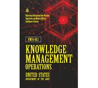 FM 6-01.1 Knowledge Management Operations: [Annotated] Mastering Information Flow, Decision Superiority, and Modern Military Intelligence Systems