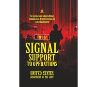 FM 6-02 Signal Support to Operations: [Annotated] Modern Military Communications, Network Operations, and Tactical Signal Strategy