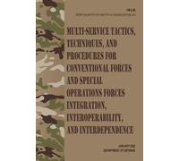 FM 6-05 / MCRP 3-30.4 / NTTP 3-05.19 / AFTTP 3-2.73 / USSOCOM Pub 3-33 Multi-service Tactics, Techniques, and Procedures for Conventional Forces and ... and Interdependence - Jan. 2022