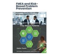 FMEA and Risk-Based Problem Prevention: Proactive Identification and Design Mitigation in Medical Devices (The Problem-Solving Mastery Series)