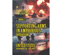 FMFM 1-7 Supporting Arms in Amphibious Operations: [Annotated] The U.S. Marine Corps Doctrine of Naval Gunfire, Air Support, and Battlefield Firepower ... Force Manual Official Doctrine Library)