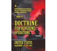 FMFM 8-4 Doctrine for Riverine Operations: [Annotated] Field Manual on River Warfare, Tactical Doctrine, and Combat Operations in Inland Waterways ... Force Manual Official Doctrine Library)