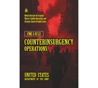 FMI 3-07.22 Counterinsurgency Operations: [Annotated] Modern Doctrine for Irregular Warfare and Strategic Control of Conflict Zones