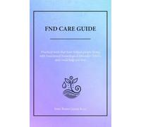 FND Care Guide: Practical tools that have helped people living with Functional Neurological Disorder and could help you too