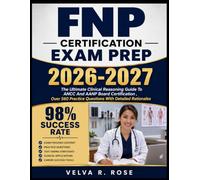 FNP CERTIFICATION EXAM PREP 2026-2027: The Ultimate Clinical Reasoning Guide To ANCC And AANP Board Certification , Over 560 Practice Questions With Detailed Rationales