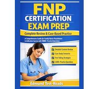 FNP Certification Exam Prep: Complete Review & Case-Based Practice: A Comprehensive Guide for Family Nurse Practitioner Certification Success with 1000+ Practical Questions