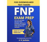 FNP Exam Prep for Overwhelmed Test-Takers: A No-Fluff Guide with High-Yield Topics, Rationales, and Practice Exam Strategy to Reduce Stress and Build Real Confidence