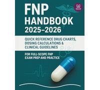 FNP Handbook 2025-2026: Quick Reference Drug Charts, Dosing Calculations & Clinical Guidelines for Full-Scope FNP Exam Prep and Practice (FNP Pharmacology Mastery Series)