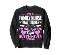 FNP - I'm a Family Nurse Practitioner I'm Not Always Right Sweatshirt
