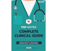 FNP Notes Clinical Guide (2025 Edition): Clinical Practice, Exam Review, Pharmacology & Immunizations: Quick Algorithms, Red Flags & At-a-Glance Tables for AANP/ANCC