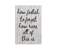 FNYUVNFAF How Foolish to Forget How Rare All Of This Is Inspirational Quote Canvas Wall-Art for Home Decor Unframed,16x24inch(40x60cm)