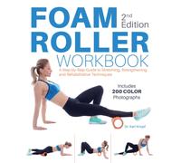 Foam Roller Workbook, 2nd Edition : A Step-by-Step Guide to Stretching, Strengthening and Rehabilitative Techniques