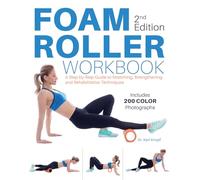 Foam Roller Workbook, 2nd Edition: A Step-by-Step Guide to Stretching, Strengthening and Rehabilitative Techniques