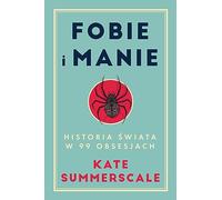 Fobie i manie: Historia świata w 99 obsesjach