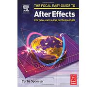 Focal Easy Guide to After Effects: For new users and professionals (The Focal Easy Guide Series)