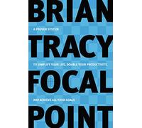 Focal Point: A Proven System to Simplify Your Life, Double Your Productivity, and Achieve All Your Goals