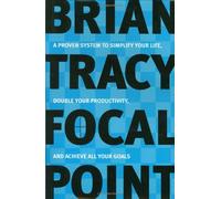 Focal Point: A Proven System to Simplify Your Life, Double Your Productivity and Achieve All Your Goals