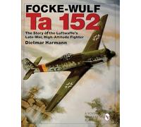 FOCKE-WULF TA 152: The Story of the Luftwaffe's Late-war, High Altitude Flyer (Schiffer Book for Collectors)