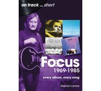 Focus 1969 to 1985 On Track Short : Every Album, Every Song