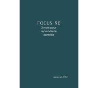 Focus 90 : 3 mois pour reprendre le contrôle: Le carnet-coach trimestriel pour gérer votre organisation, votre sport, votre nutrition et votre budget