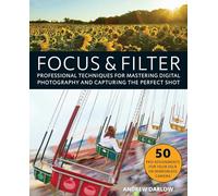 Focus and Filter: Professional Techniques for Mastering Digital Photography and Capturing the Perfect Shot