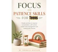 Focus and Patience Skills for Teens: Simple activities to improve concentration, self control, master time management and making calm choices.