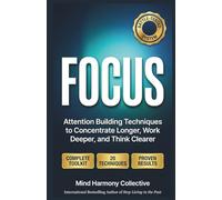 FOCUS: Attention Building Techniques to Concentrate Longer, Work Deeper, and Think Clearer (Mind Renewal Series)