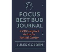 Focus Best Bud Journal: A CBT-Inspired Guide for Mental Clarity