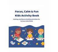 FOCUS, CALM & FUN KIDS ACTIVITY BOOK: Calming, Confidence-Building Activities for Curious Little Minds (Little Mind Studio- Powerful Activity Book for Kids)